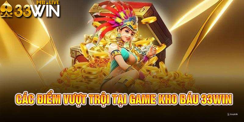 Các điểm mạnh tạo nên đẳng cấp của kho báu aztec 33win